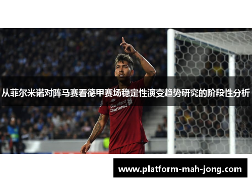 从菲尔米诺对阵马赛看德甲赛场稳定性演变趋势研究的阶段性分析