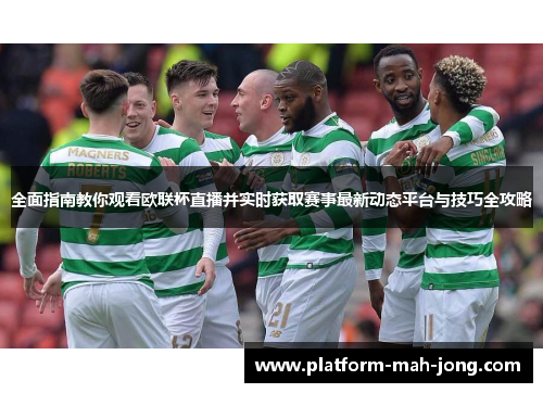 全面指南教你观看欧联杯直播并实时获取赛事最新动态平台与技巧全攻略