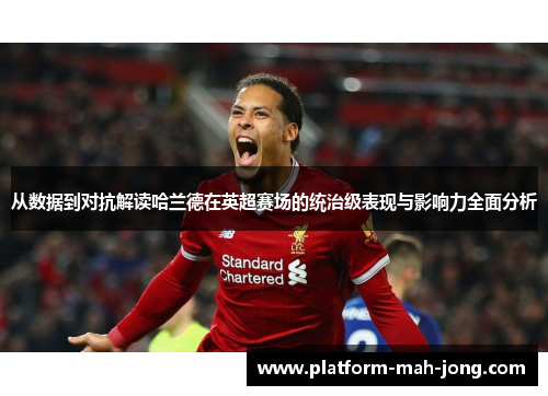 从数据到对抗解读哈兰德在英超赛场的统治级表现与影响力全面分析