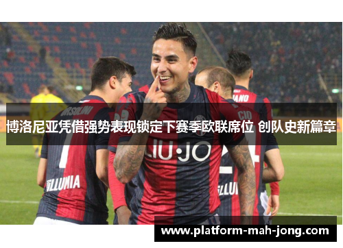 博洛尼亚凭借强势表现锁定下赛季欧联席位 创队史新篇章