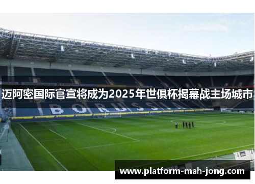 迈阿密国际官宣将成为2025年世俱杯揭幕战主场城市